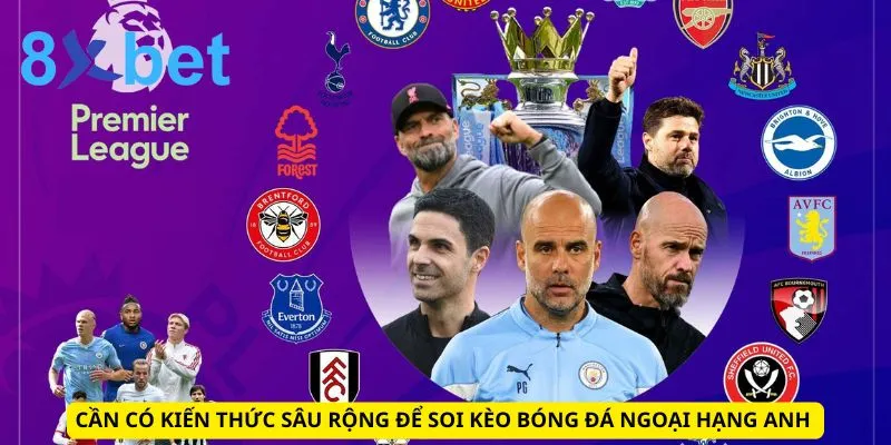 Soi Kèo Ngoại Hạng Anh Hôm Nay: Nhận Định, Dự Đoán Siêu Chuẩn Cần có kiến thức sâu rộng để soi kèo bóng đá ngoại hạng Anh