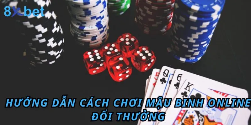 Cách chơi Mậu binh cực chuẩn cho cược thủ dễ giành chiến thắng Hướng dẫn cách chơi Mậu binh online 8xbet